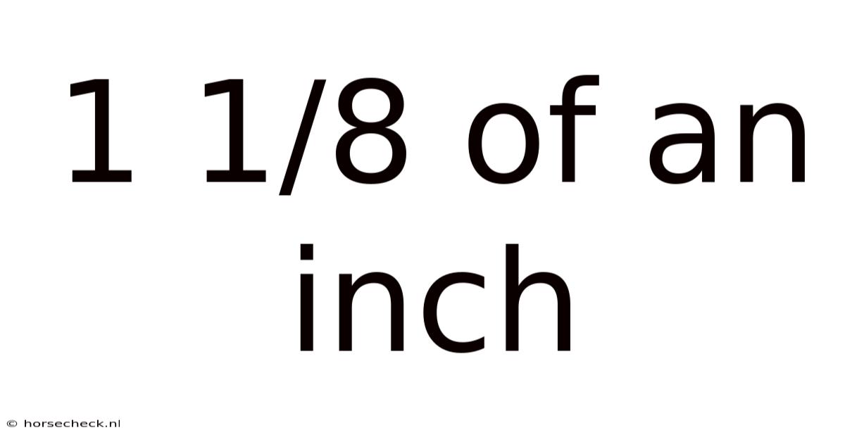 1 1/8 Of An Inch
