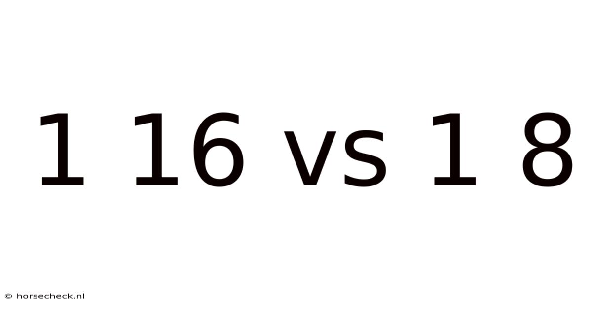 1 16 Vs 1 8