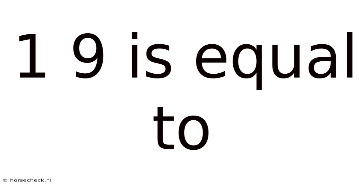 1 9 Is Equal To