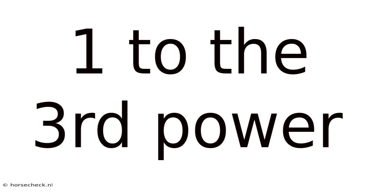 1 To The 3rd Power