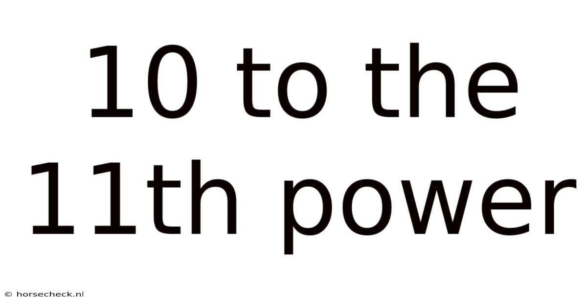 10 To The 11th Power