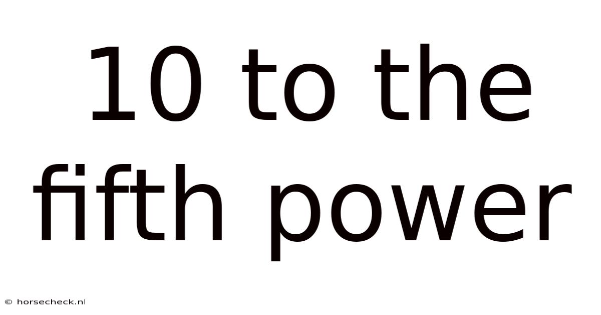 10 To The Fifth Power
