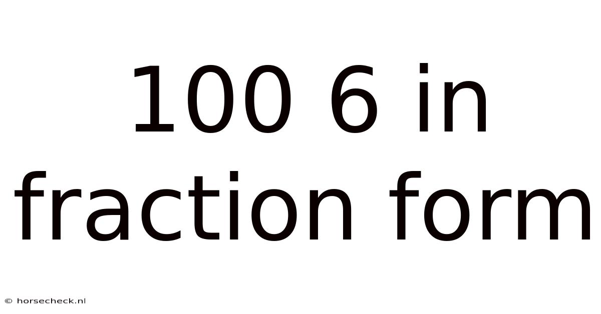100 6 In Fraction Form