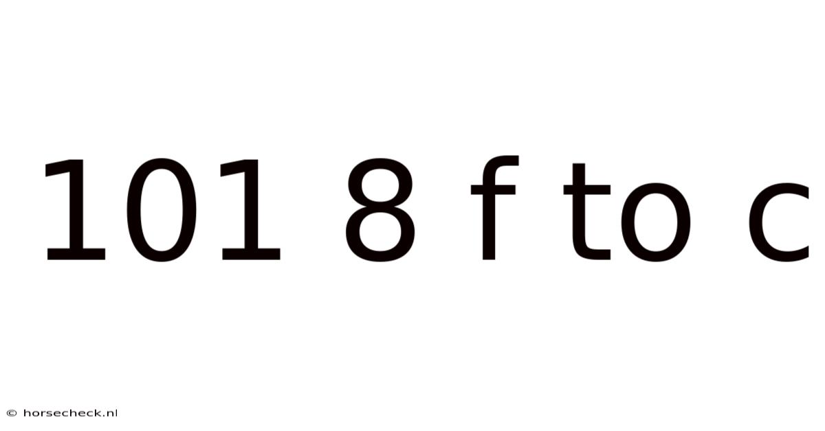 101 8 F To C