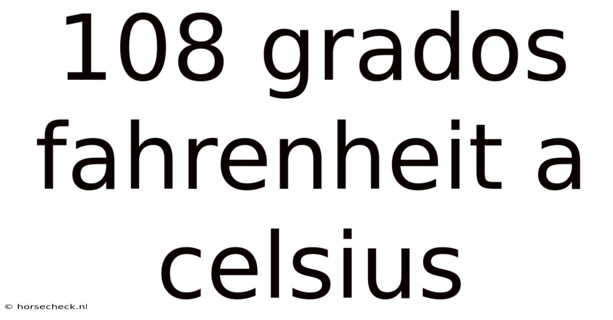 108 Grados Fahrenheit A Celsius