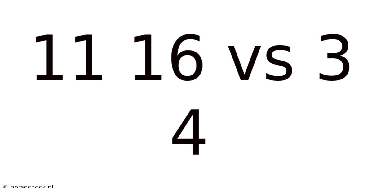 11 16 Vs 3 4
