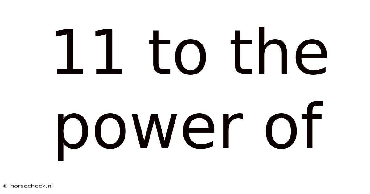 11 To The Power Of
