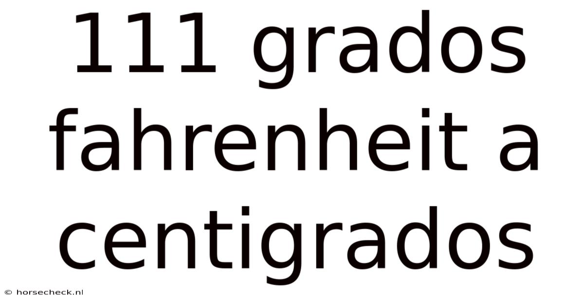 111 Grados Fahrenheit A Centigrados