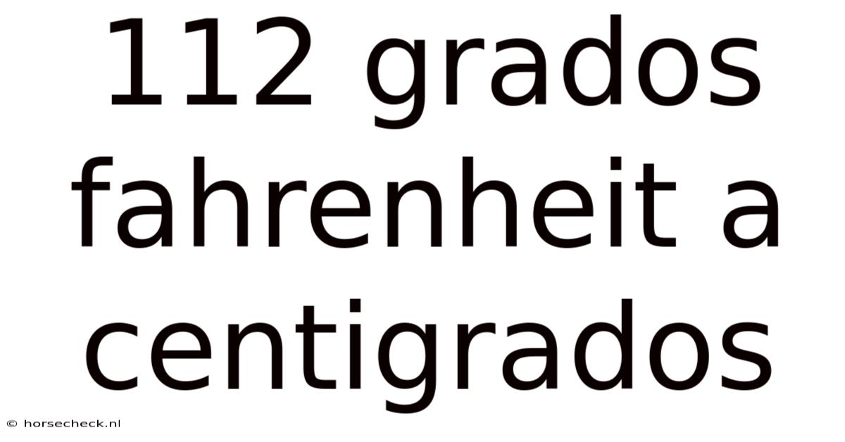 112 Grados Fahrenheit A Centigrados