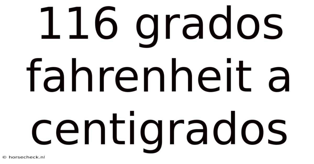 116 Grados Fahrenheit A Centigrados