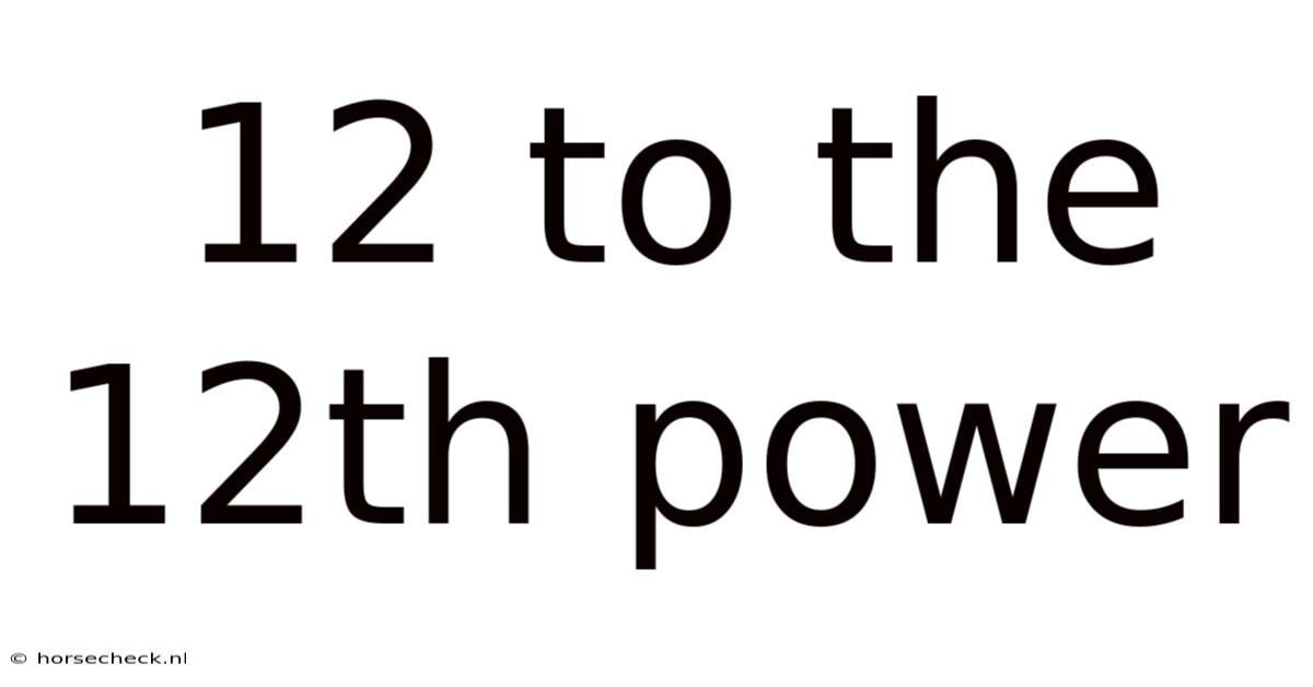 12 To The 12th Power