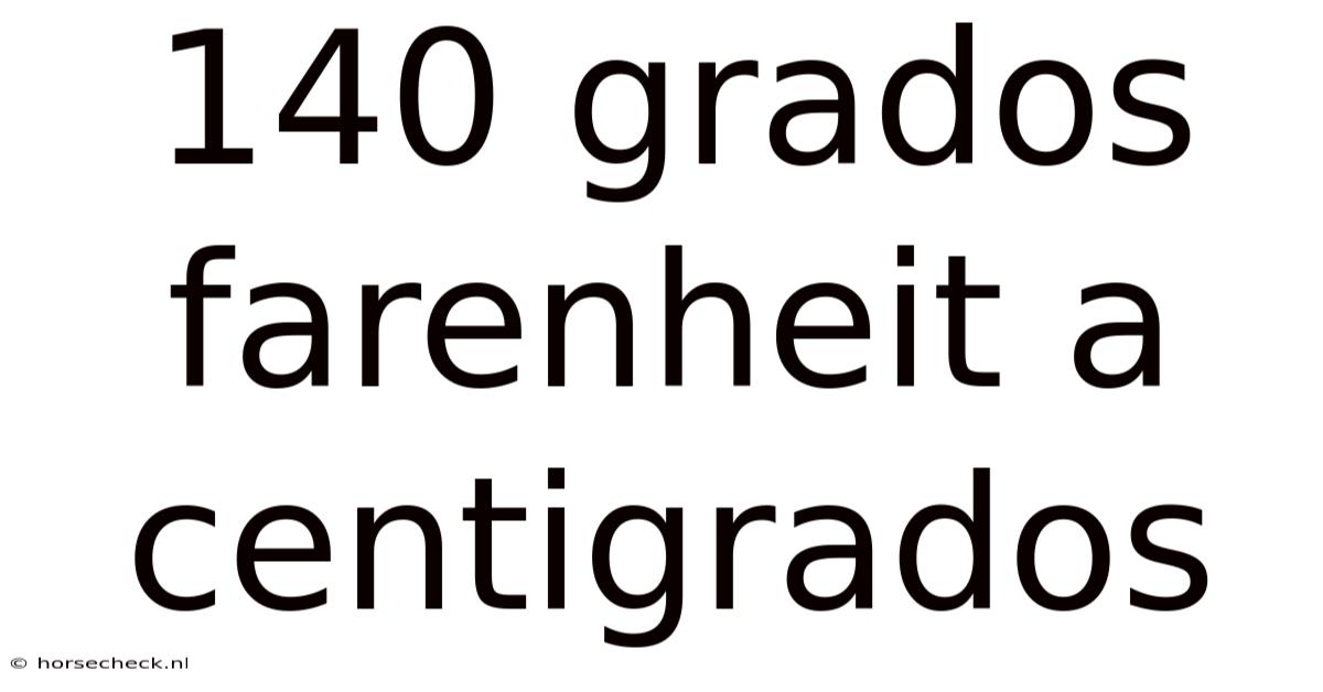 140 Grados Farenheit A Centigrados