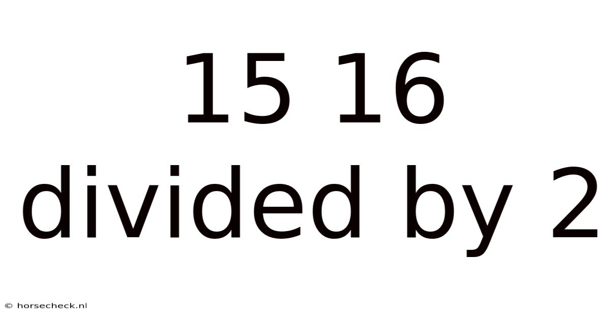 15 16 Divided By 2