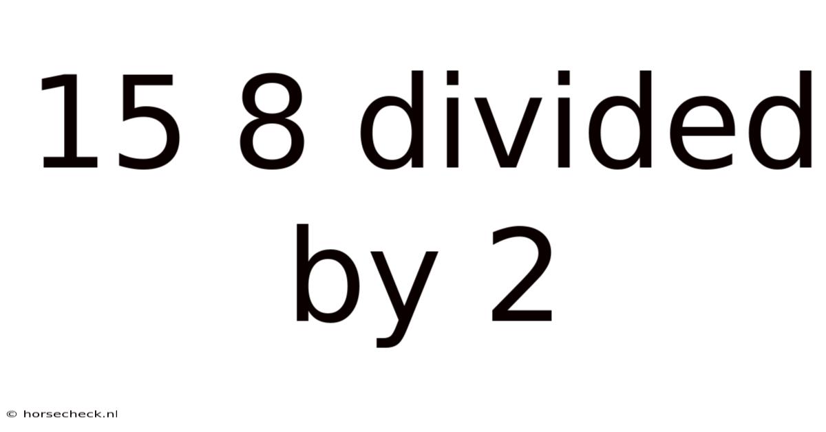 15 8 Divided By 2