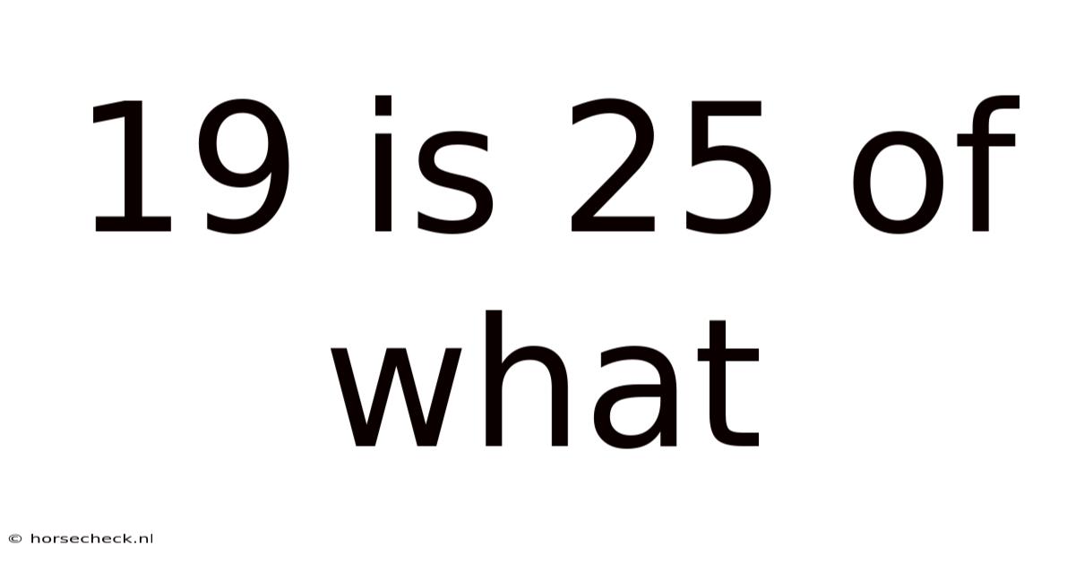19 Is 25 Of What