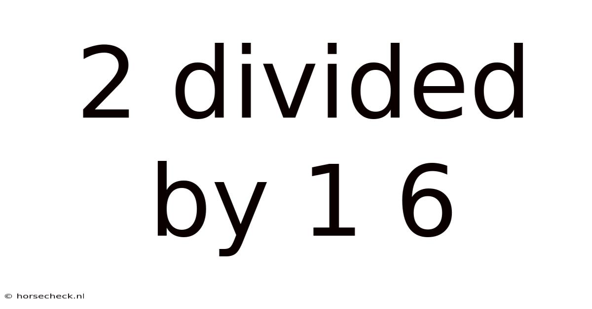 2 Divided By 1 6
