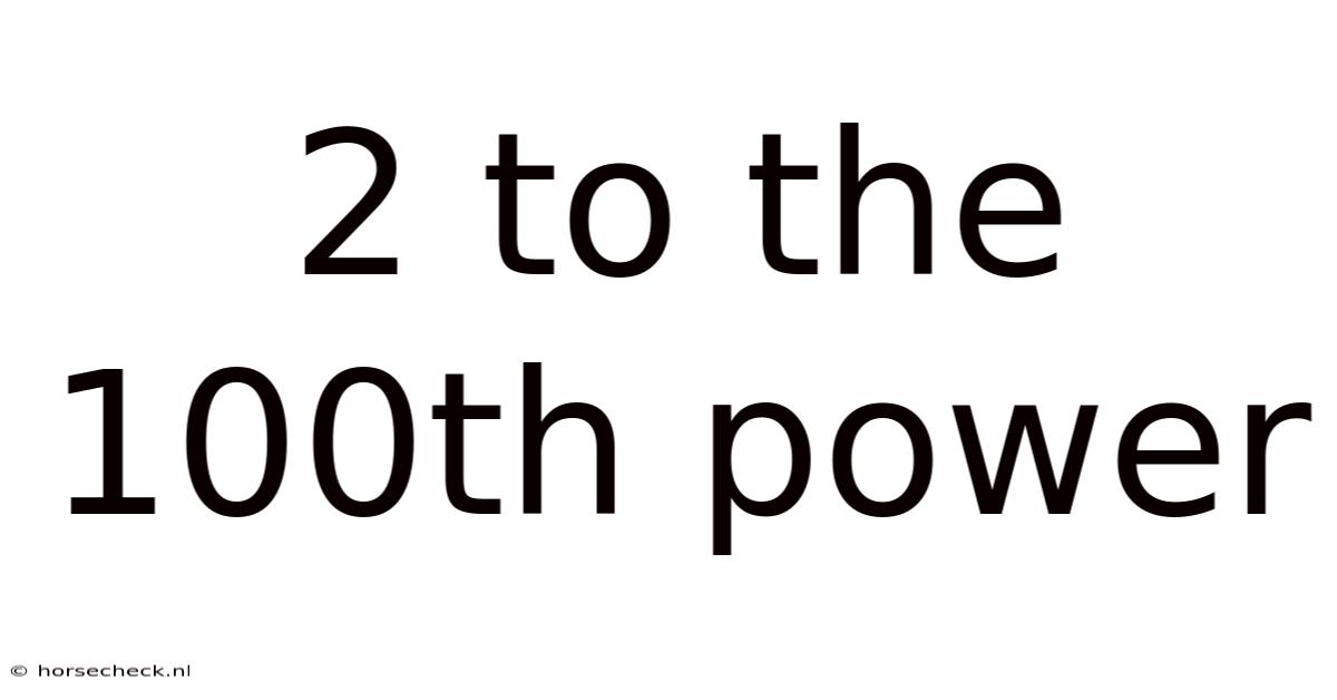 2 To The 100th Power