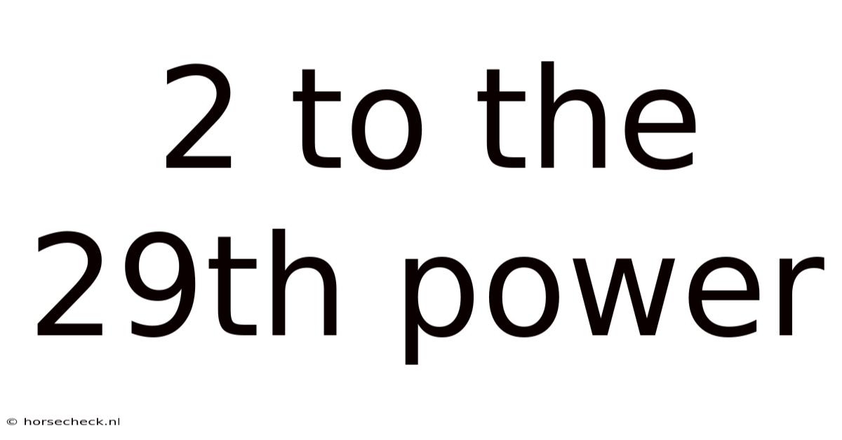 2 To The 29th Power