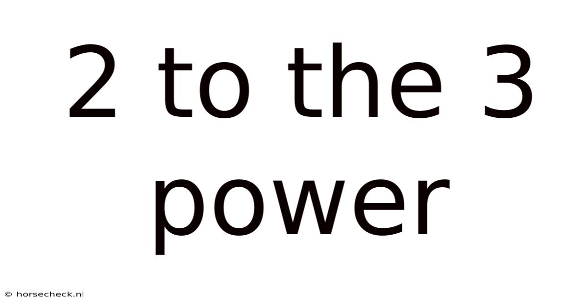 2 To The 3 Power