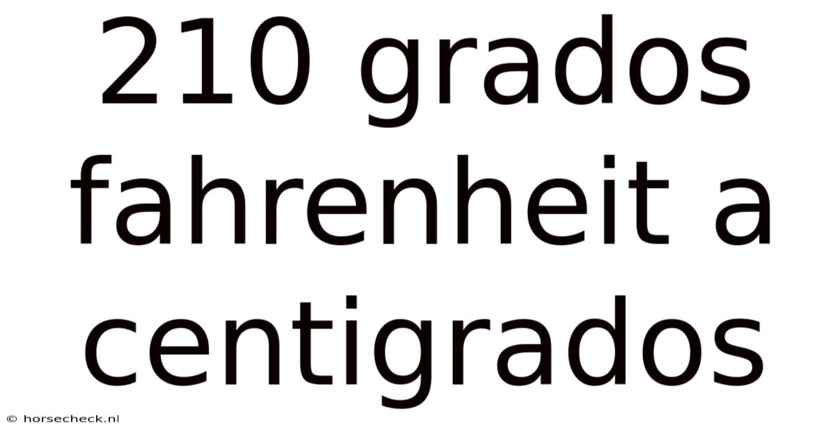 210 Grados Fahrenheit A Centigrados