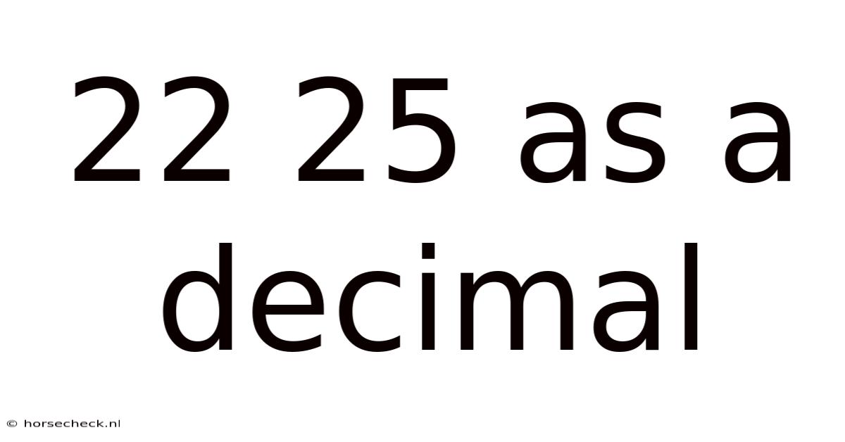 22 25 As A Decimal