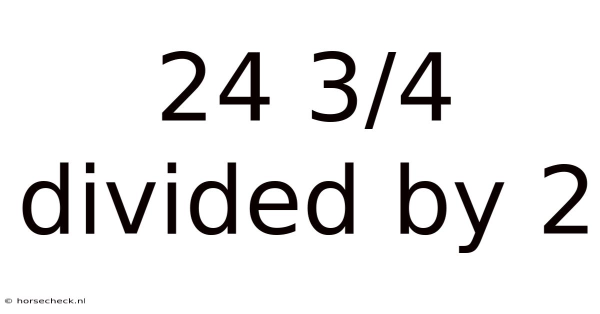 24 3/4 Divided By 2
