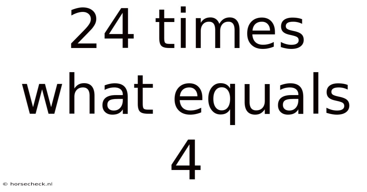 24 Times What Equals 4