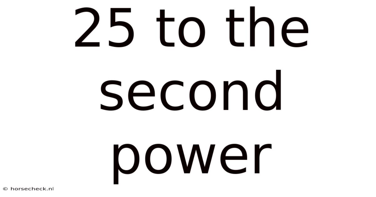 25 To The Second Power