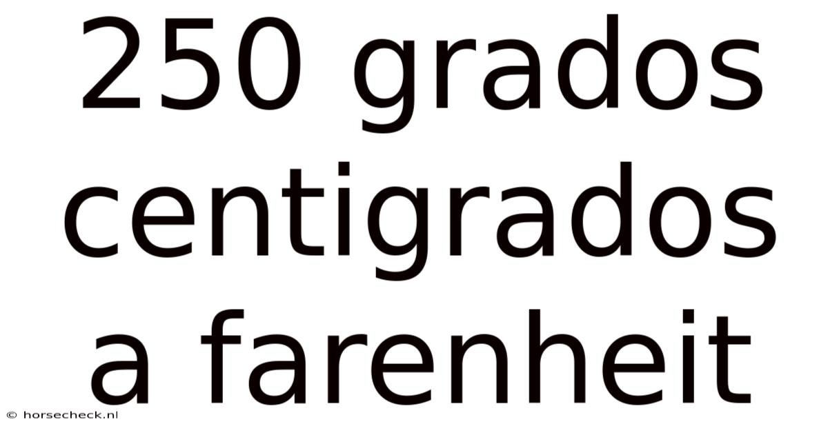 250 Grados Centigrados A Farenheit