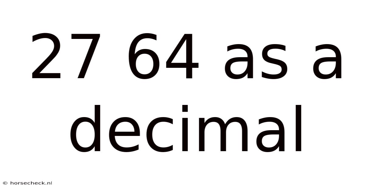 27 64 As A Decimal