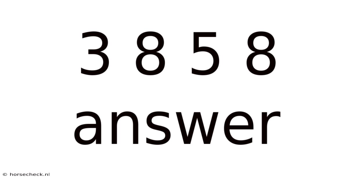 3 8 5 8 Answer