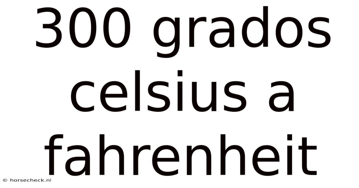 300 Grados Celsius A Fahrenheit