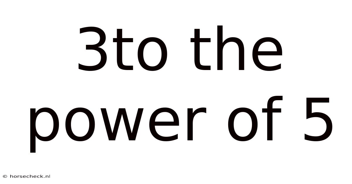 3to The Power Of 5