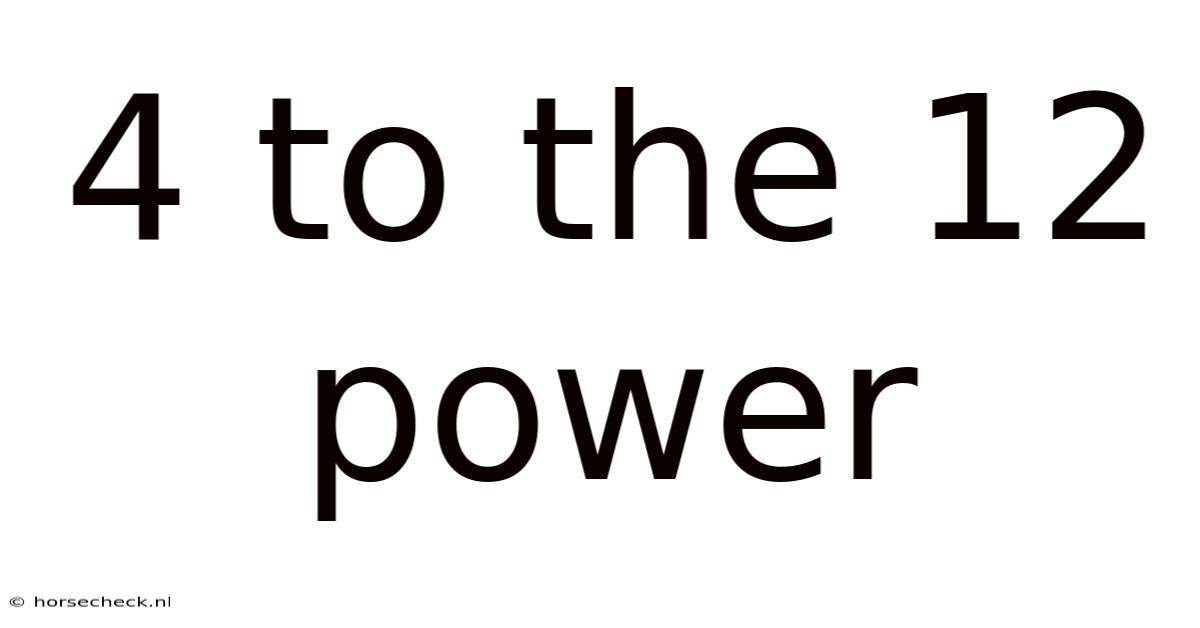 4 To The 12 Power