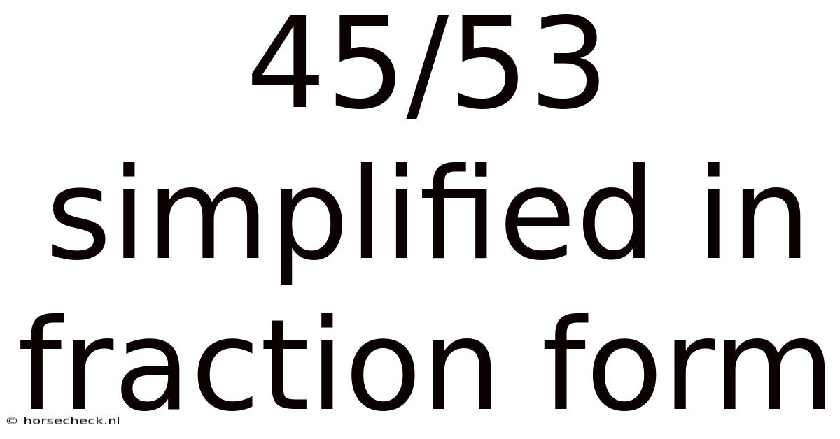 45/53 Simplified In Fraction Form