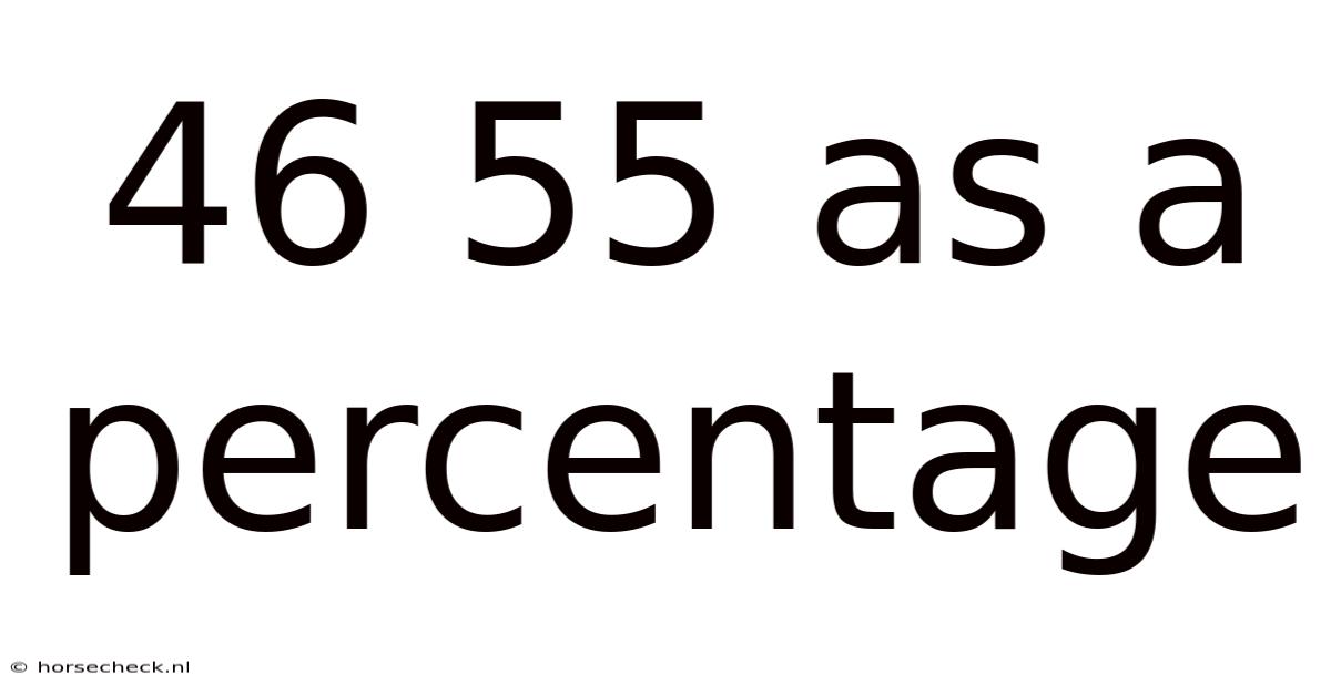 46 55 As A Percentage