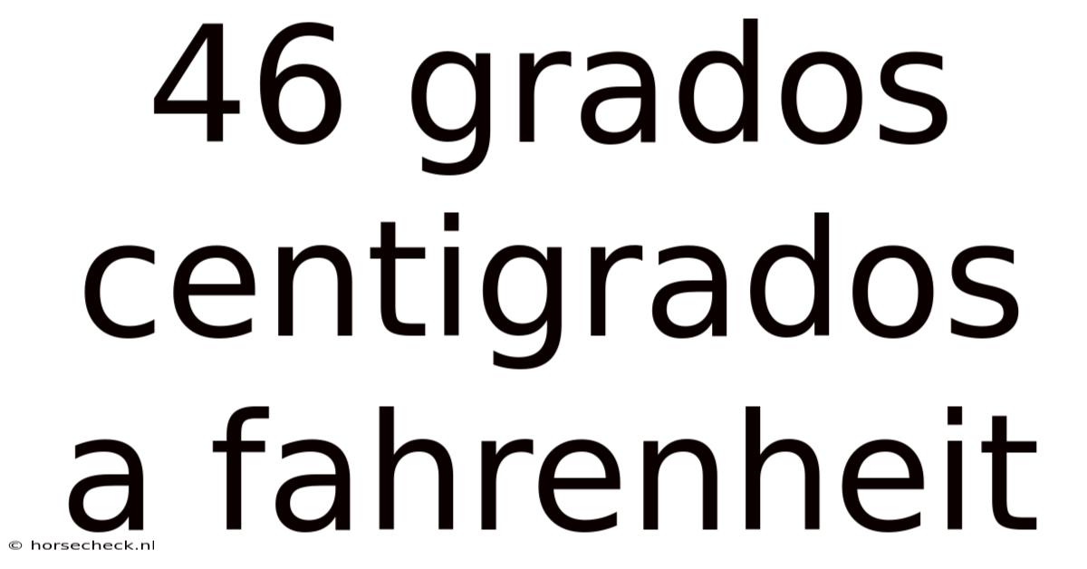 46 Grados Centigrados A Fahrenheit