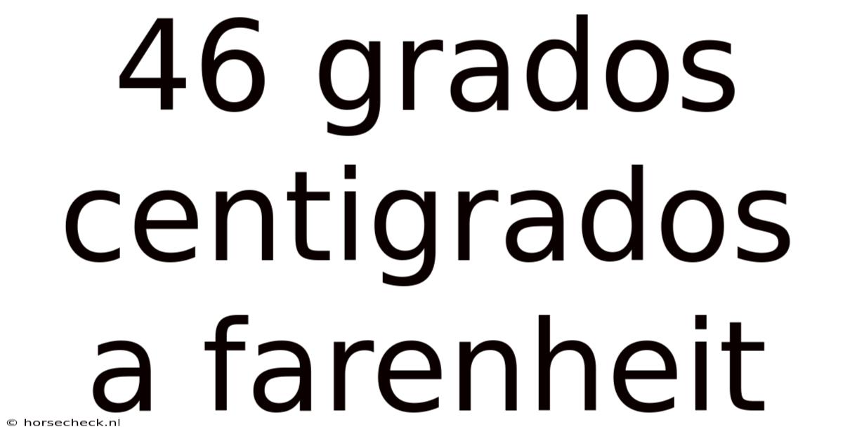 46 Grados Centigrados A Farenheit