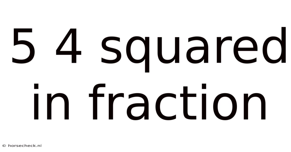5 4 Squared In Fraction