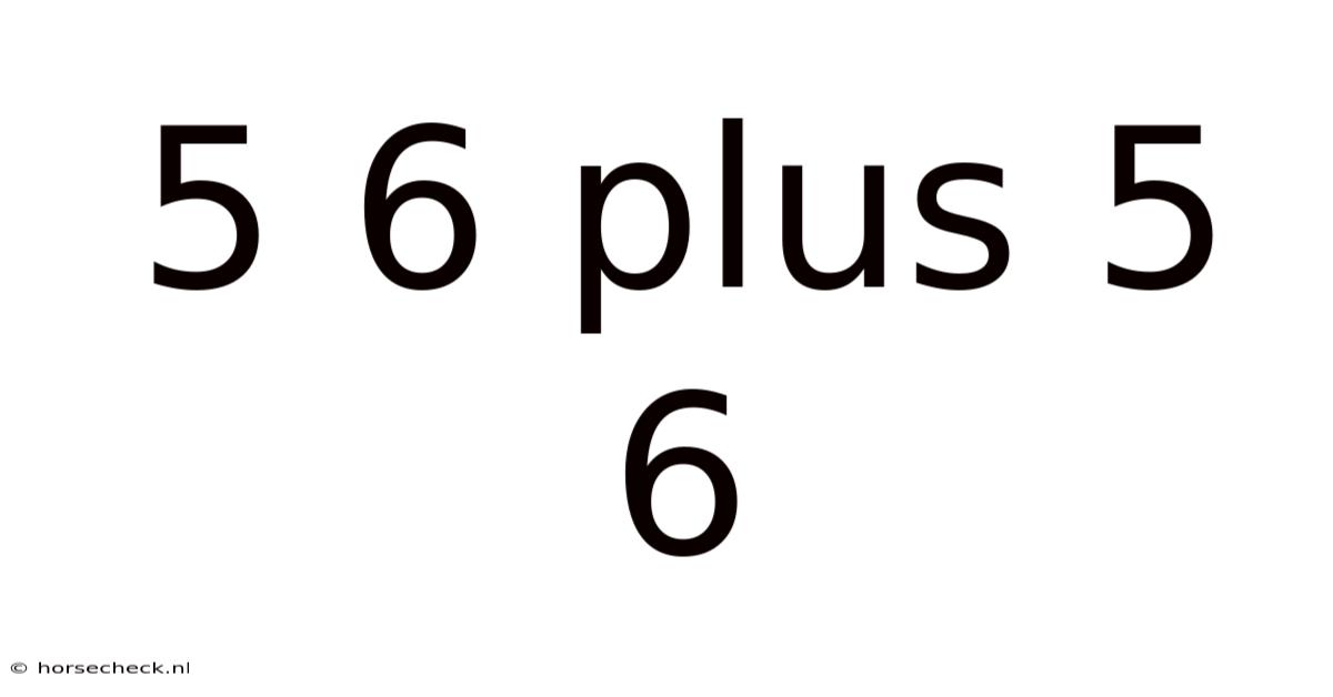 5 6 Plus 5 6