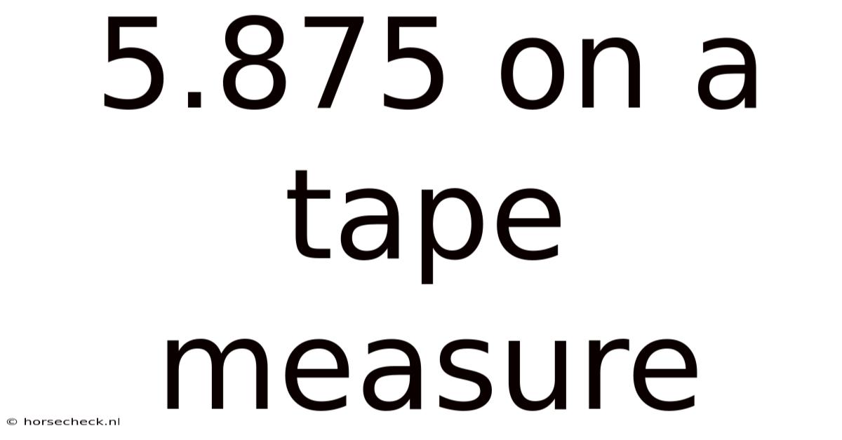 5.875 On A Tape Measure