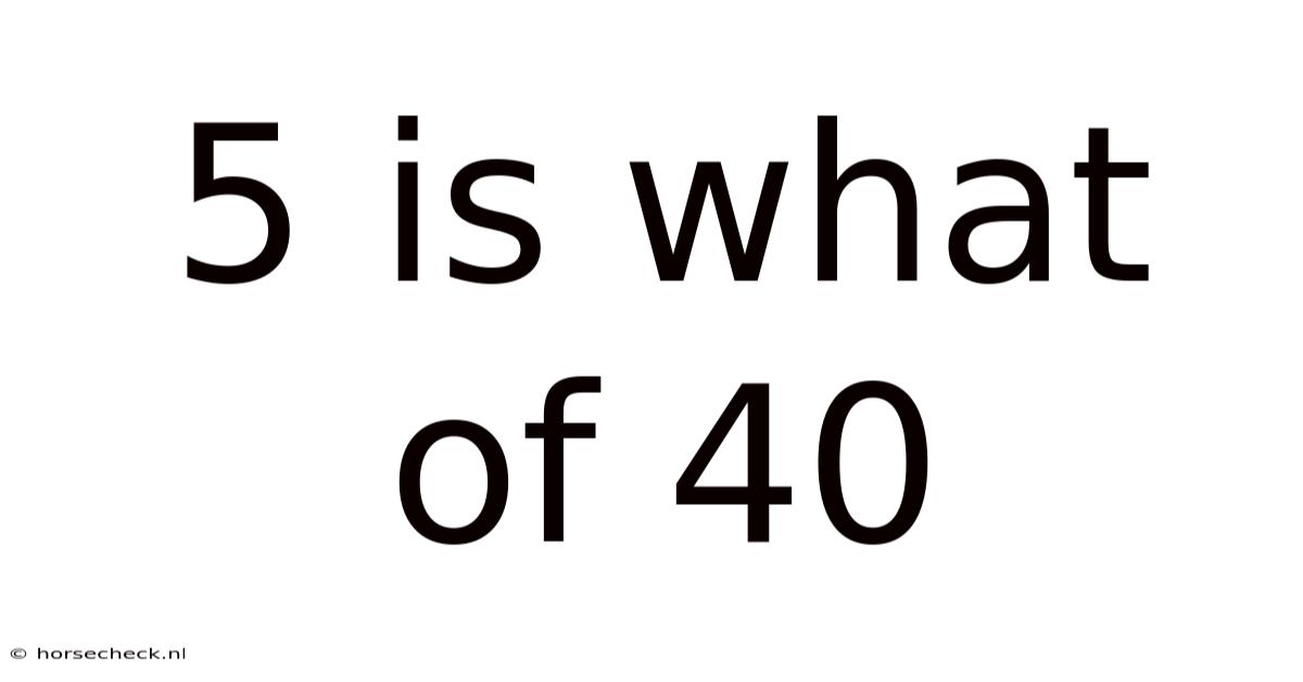 5 Is What Of 40