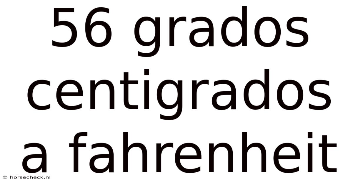 56 Grados Centigrados A Fahrenheit