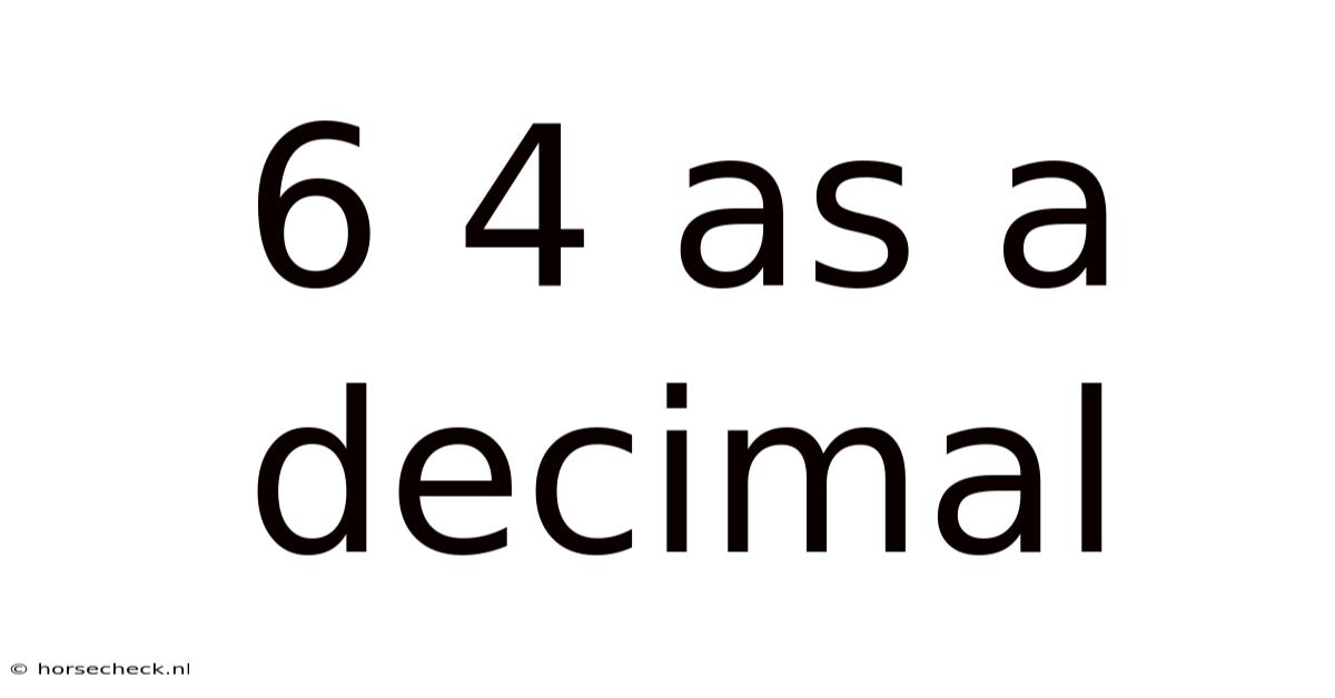 6 4 As A Decimal