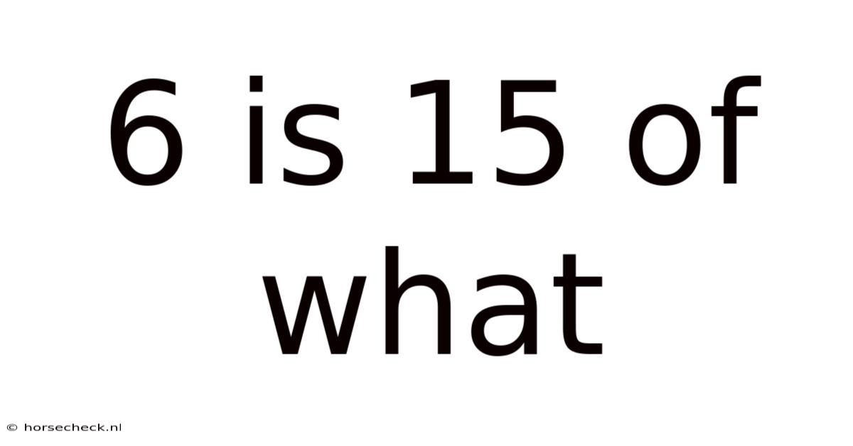 6 Is 15 Of What