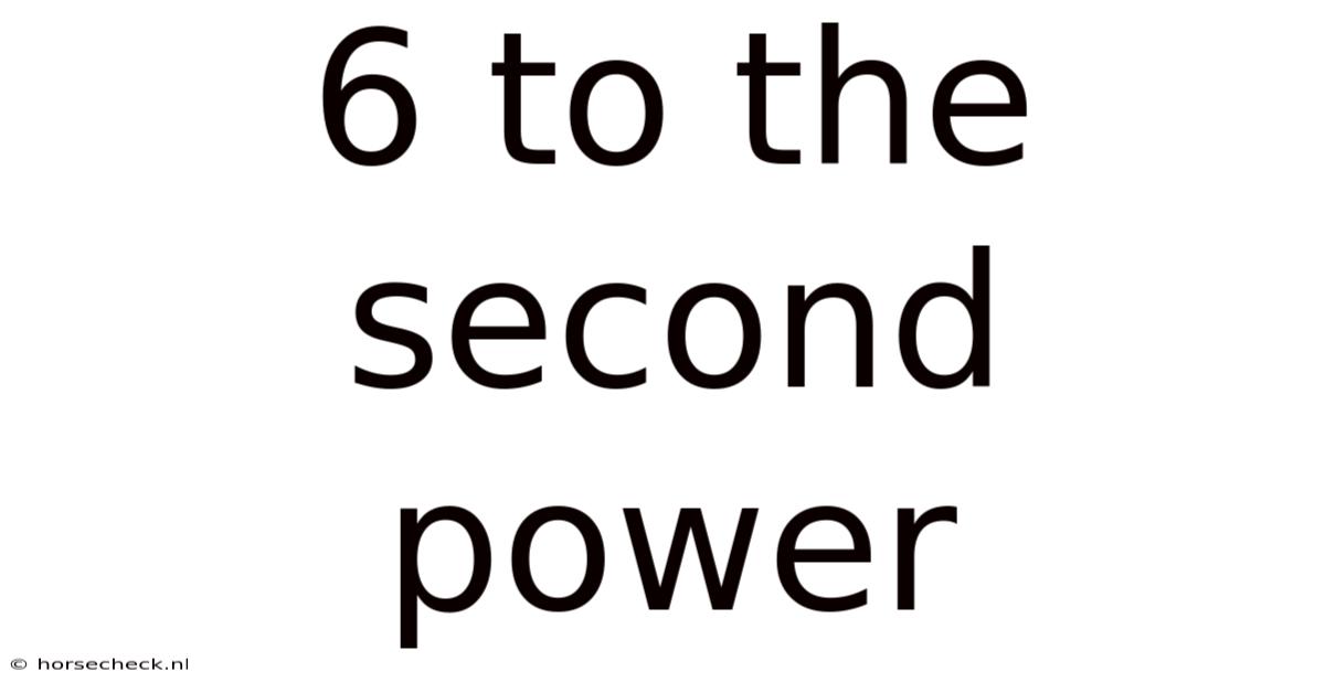 6 To The Second Power