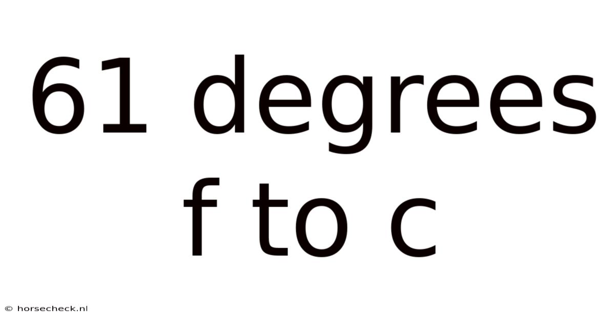 61 Degrees F To C