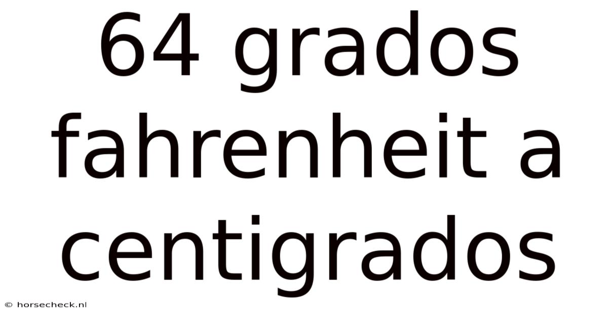 64 Grados Fahrenheit A Centigrados