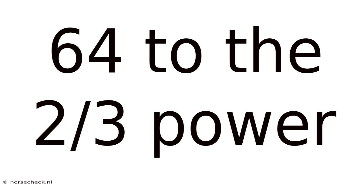 64 To The 2/3 Power