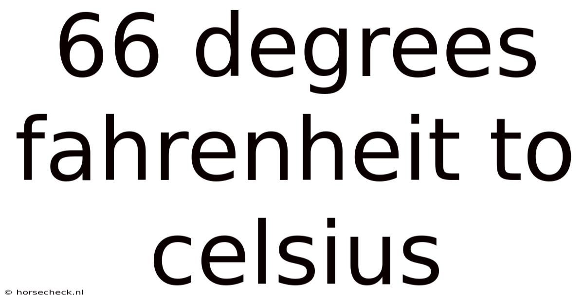 66 Degrees Fahrenheit To Celsius